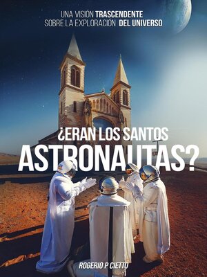 cover image of ¿Eran Los Santos Astronautas? – Una Visión Trascendente Sobre La Exploración Del Universo